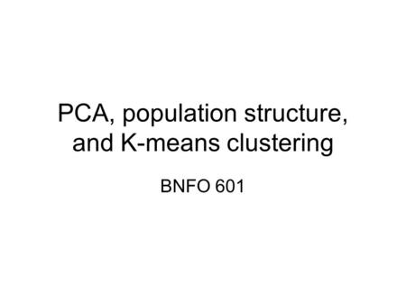 PCA, population structure, and K-means clustering BNFO 601.