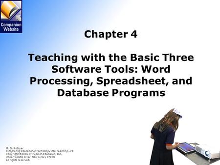 Chapter 4 Teaching with the Basic Three Software Tools: Word Processing, Spreadsheet, and Database Programs M. D. Roblyer Integrating Educational Technology.