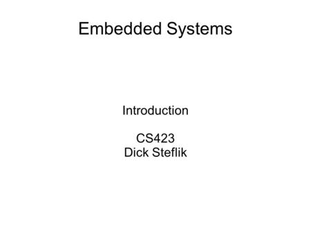 Embedded Systems Introduction CS423 Dick Steflik.