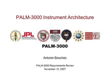 PALM-3000 PALM-3000 Instrument Architecture Antonin Bouchez PALM-3000 Requirements Review November 12, 2007.
