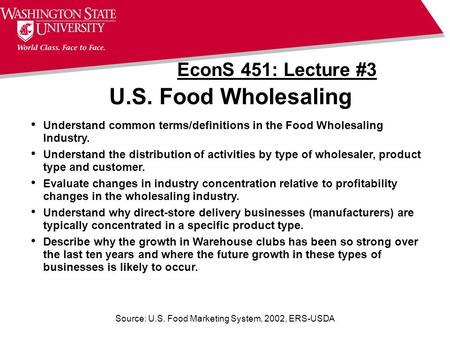 Source: U.S. Food Marketing System, 2002, ERS-USDA U.S. Food Wholesaling EconS 451: Lecture #3 Understand common terms/definitions in the Food Wholesaling.