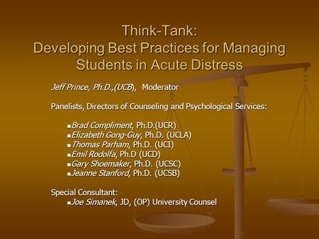 Think-Tank: Developing Best Practices for Managing Students in Acute Distress Jeff Prince, Ph.D.,(UCB), Moderator Panelists, Directors of Counseling and.