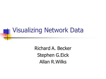 Visualizing Network Data Richard A. Becker Stephen G.Eick Allan R.Wilks.