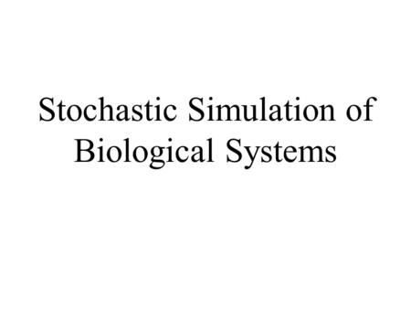 Stochastic Simulation of Biological Systems. Chemical Reactions Reactants  Products m 1 R 1 + m 2 R 2 + ··· + m r R r – ! n 1 P 1 + n 2 P 2 + ··· + n.