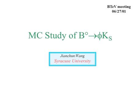 MC Study of B°  S Jianchun Wang Syracuse University BTeV meeting 06/27/01.