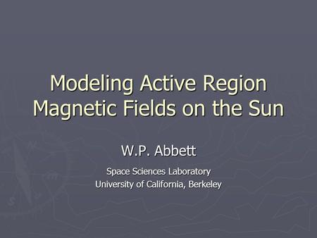 Modeling Active Region Magnetic Fields on the Sun W.P. Abbett Space Sciences Laboratory University of California, Berkeley.