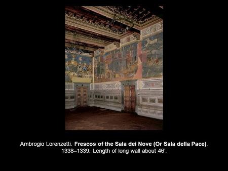 Ambrogio Lorenzetti. Frescos of the Sala dei Nove (Or Sala della Pace). 1338–1339. Length of long wall about 46’.