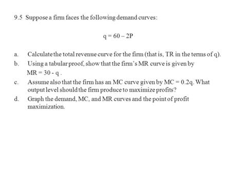 9.5  Suppose a firm faces the following demand curves: