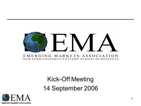1 Kick-Off Meeting 14 September 2006. 2 Agenda What EMA is about Who we are What we do –Study Trip –Global Business Conference –Washington DC Trek –Corporate.