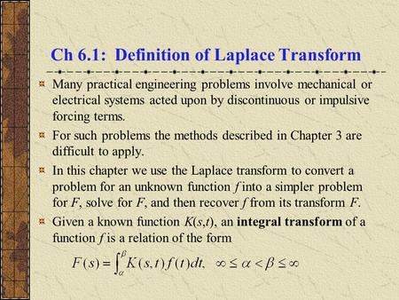 Ch 6.1: Definition of Laplace Transform Many practical engineering problems involve mechanical or electrical systems acted upon by discontinuous or impulsive.