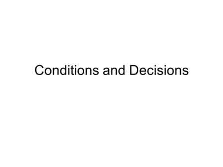 Conditions and Decisions. Assignments Reading – Chapter 4 – 4.5-4.8.