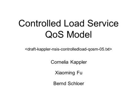 Controlled Load Service QoS Model Cornelia Kappler Xiaoming Fu Bernd Schloer.