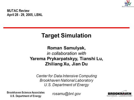 Brookhaven Science Associates U.S. Department of Energy MUTAC Review April 28 - 29, 2005, LBNL Target Simulation Roman Samulyak, in collaboration with.