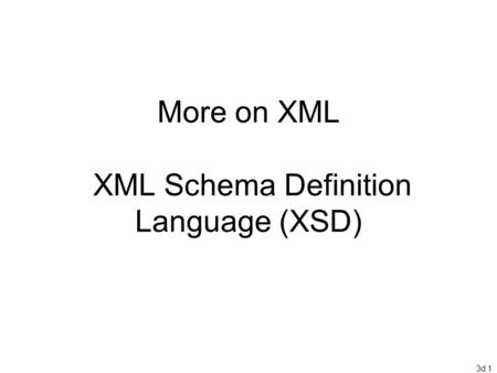3d.1 More on XML XML Schema Definition Language (XSD)