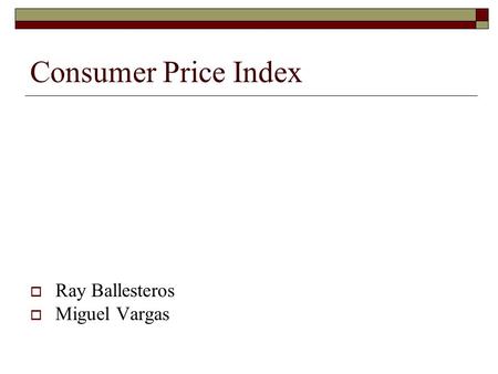 Consumer Price Index  Ray Ballesteros  Miguel Vargas.
