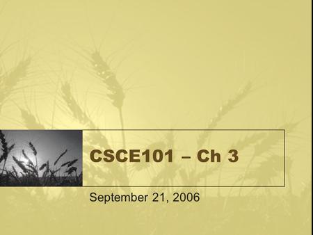 CSCE101 – Ch 3 September 21, 2006. Exam #1 Thursday, September 28, 2006 –20 True-False –15 Fill-in-the-Blank –15 Short Answer –2 Extra Credit Short Answer.