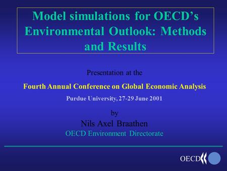 OECD Model simulations for OECD’s Environmental Outlook: Methods and Results Presentation at the Fourth Annual Conference on Global Economic Analysis Purdue.