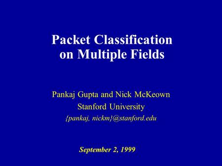 Packet Classification on Multiple Fields Pankaj Gupta and Nick McKeown Stanford University {pankaj, September 2, 1999.