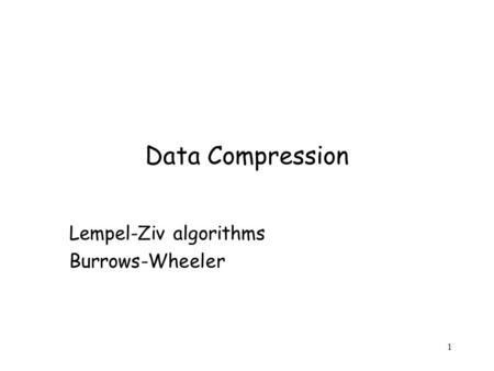 1 Lempel-Ziv algorithms Burrows-Wheeler Data Compression.