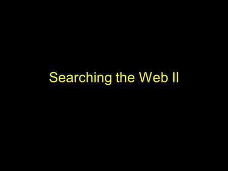 Searching the Web II. The Web Why is it important: –“Free” ubiquitous information resource –Broad coverage of topics and perspectives –Becoming dominant.
