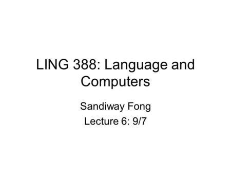 LING 388: Language and Computers Sandiway Fong Lecture 6: 9/7.