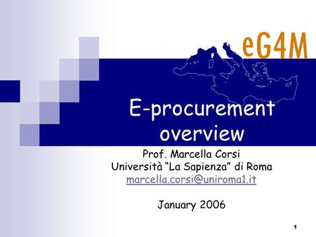 1 E-procurement overview Prof. Marcella Corsi Università “La Sapienza” di Roma January 2006.