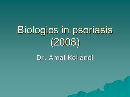 Biologics in psoriasis (2008) Dr. Amal Kokandi. What are biologics?  biologics are made from human or animal proteins. Biologics have been in use for.