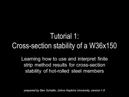 Tutorial 1: Cross-section stability of a W36x150 Learning how to use and interpret finite strip method results for cross-section stability of hot-rolled.
