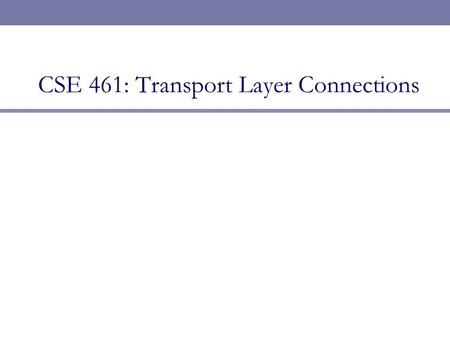CSE 461: Transport Layer Connections. Naming Processes/Services  Process here is an abstract term for your Web browser (HTTP),  servers (SMTP),