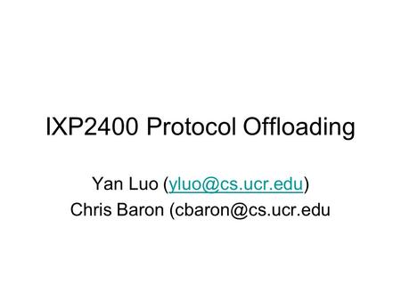 IXP2400 Protocol Offloading Yan Luo Chris Baron