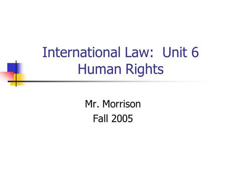 International Law: Unit 6 Human Rights Mr. Morrison Fall 2005.