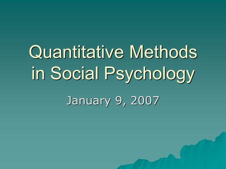 Quantitative Methods in Social Psychology January 9, 2007.