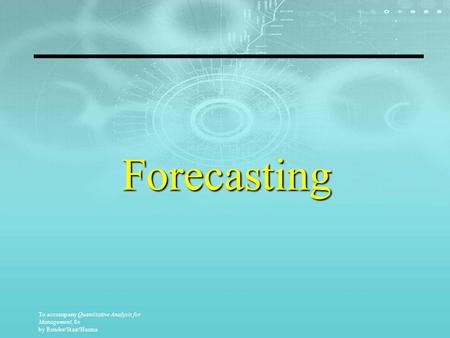 Forecasting To accompany Quantitative Analysis for Management, 8e