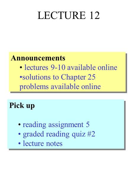 LECTURE 12 Announcements lectures 9-10 available online solutions to Chapter 25 problems available online Announcements lectures 9-10 available online.