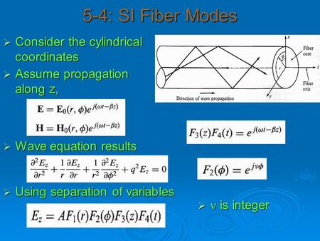 5-4: SI Fiber Modes  Consider the cylindrical coordinates  Assume propagation along z,  Wave equation results  Using separation of variables  is integer.
