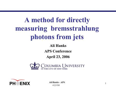 4/23/06 Ali Hanks - APS 1 A method for directly measuring bremsstrahlung photons from jets Ali Hanks APS Conference April 23, 2006.