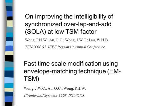 On improving the intelligibility of synchronized over-lap-and-add (SOLA) at low TSM factor Wong, P.H.W.; Au, O.C.; Wong, J.W.C.; Lau, W.H.B. TENCON '97.