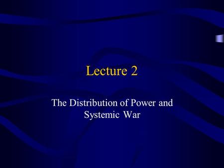 Lecture 2 The Distribution of Power and Systemic War.