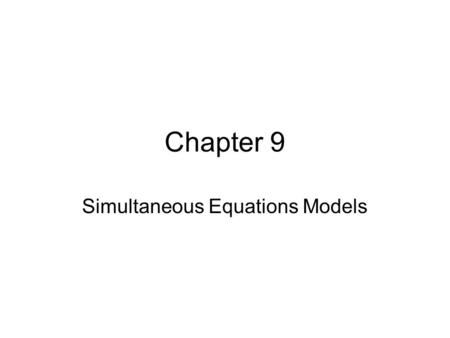Chapter 9 Simultaneous Equations Models. What is in this Chapter? In Chapter 4 we mentioned that one of the assumptions in the basic regression model.