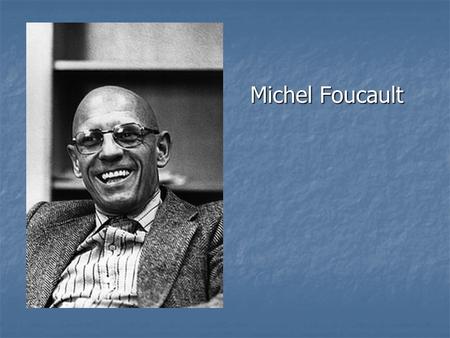 Michel Foucault. Foucault vs. Marx Like Marx, Foucault interested in inequality, in the exercise of power – but he departs from Marxist approaches in.