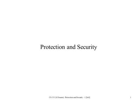 CS-550 (M.Soneru): Protection and Security - 1 [SaS] 1 Protection and Security.