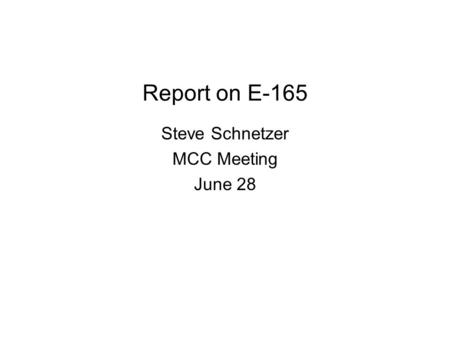 Report on E-165 Steve Schnetzer MCC Meeting June 28.
