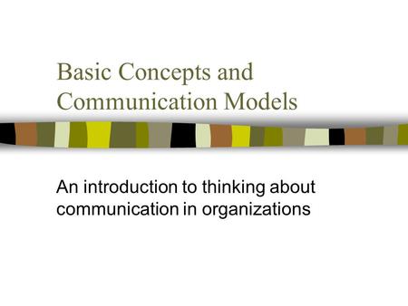 Basic Concepts and Communication Models An introduction to thinking about communication in organizations.