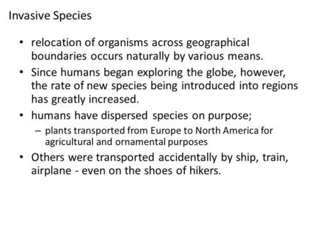 Invasive Species relocation of organisms across geographical boundaries occurs naturally by various means. Since humans began exploring the globe, however,