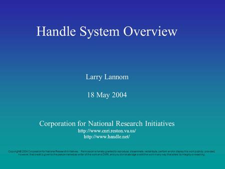 Handle System Overview Larry Lannom 18 May 2004 Corporation for National Research Initiatives   Copyright©