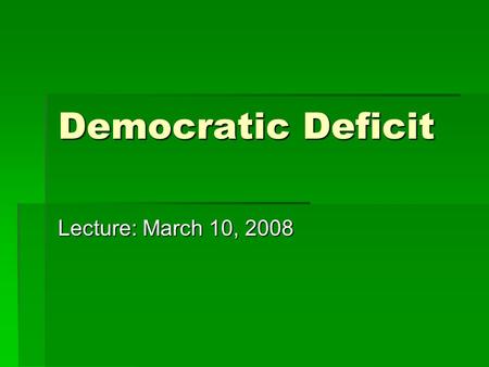 Democratic Deficit Lecture: March 10, 2008. Democracy Δημοκρατία Δημοκρατία δημος = deimos = the people κρατία = kratia = the rule.