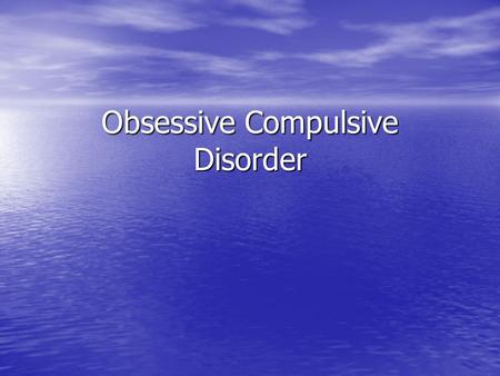 Obsessive Compulsive Disorder. Features of OCD Obsessions Obsessions –Recurrent and persistent thoughts; impulses; or images of violence, contamination,