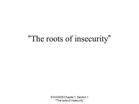 SOW2005 Chapter 1, Section 1 The roots of insecurity “ The roots of insecurity ”
