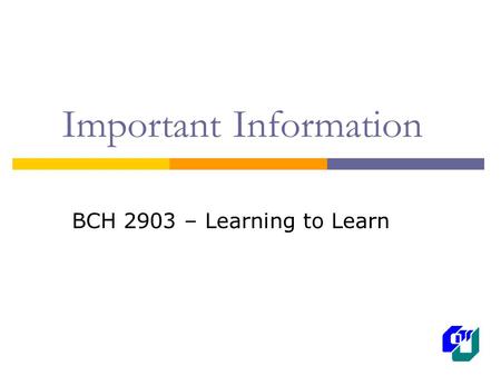 Important Information BCH 2903 – Learning to Learn.