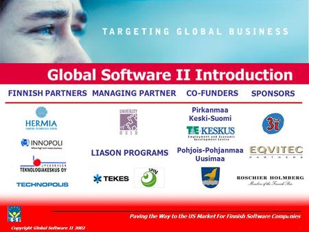 Global Software II Introduction Paving the Way to the US Market For Finnish Software Companies Copyright Global Software II 2002 1 1 FINNISH PARTNERS CO-FUNDERS.